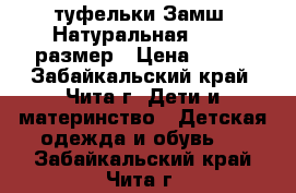 туфельки Замш. Натуральная 24-25 размер › Цена ­ 400 - Забайкальский край, Чита г. Дети и материнство » Детская одежда и обувь   . Забайкальский край,Чита г.